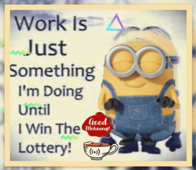 A Picture Of A Minion With The Words Work Is Just Something I 'M Doing Until I Win The Lottery On It GIF