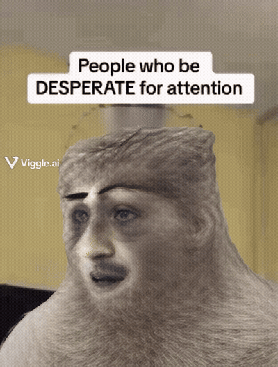 A Picture Of A Monkey With A Caption That Says " People Who Be Desperate For Attention " GIF