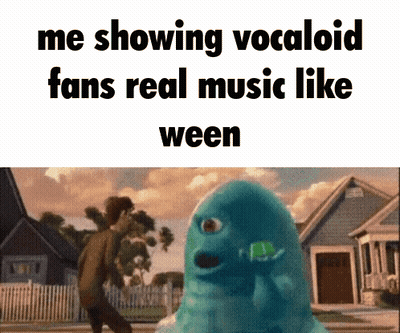 A Picture Of A Monster With The Words " Me Showing Vocaloid Fans Real Music Like Ween " GIF