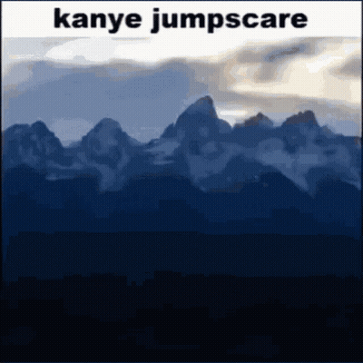 A Picture Of A Mountain Range With The Words Kanye Jumpscare GIF