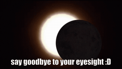 A Picture Of A Partial Eclipse With The Caption Say Goodbye To Your Eyesight GIF
