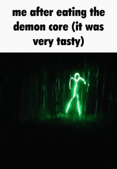 A Picture Of A Person Glowing In The Dark With The Words Me After Eating The Demon Core ( It Was Very Tasty ) Below It GIF