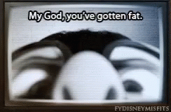 A Picture Of A Person 'S Face With The Words My God You 'Ve Gotten Fat GIF