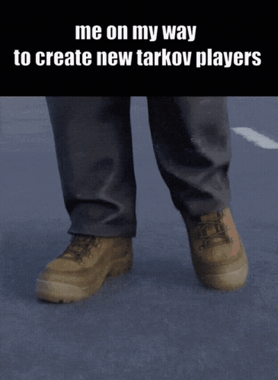 A Picture Of A Person 'S Feet With The Words Me On My Way To Create New Tarkov Players GIF