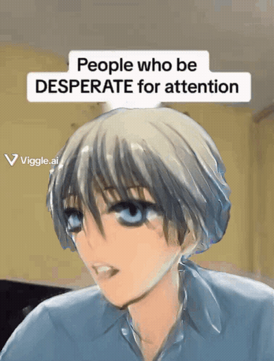 A Picture Of A Person With The Words People Who Be Desperate For Attention GIF