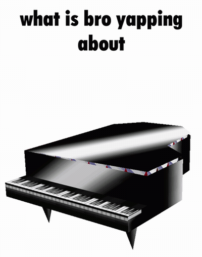 A Picture Of A Piano With The Words " What Is Bro Yapping About " Above It GIF
