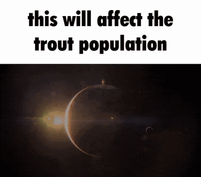 A Picture Of A Planet With The Words " This Will Affect The Trout Population " GIF