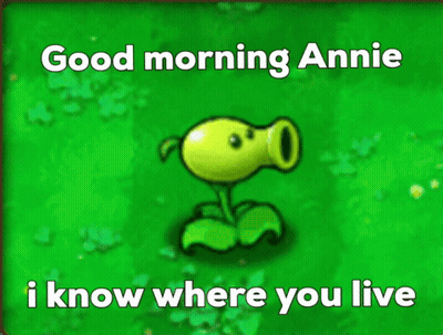 A Picture Of A Plant With The Words " Good Morning Annie I Know Where You Live " Below It GIF