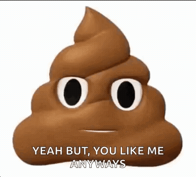 A Picture Of A Poop With A Face On It And The Words `` Yeah But , You Like Me Anyways '' . GIF