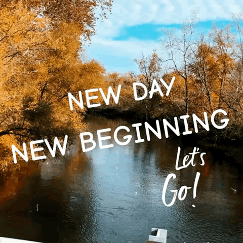 A Picture Of A River With The Words " New Day New Beginning Let 'S Go " Written On It GIF
