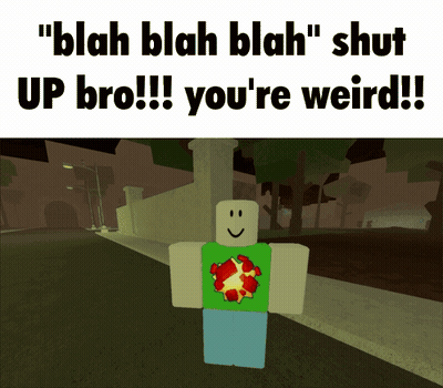 A Picture Of A Roblox Character With The Words " Blah Blah Blah Shut Up Bro !!! You 'Re Weird !!! " GIF