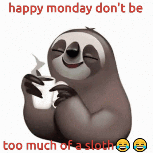 A Picture Of A Sloth Holding A Cup Of Coffee With The Words Happy Monday Don 'T Be Too Much Of A Sloth GIF