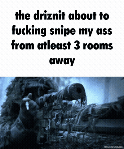 A Picture Of A Sniper With A Caption That Says The Driznit About To Fucking Snipe My Ass From Atleast 3 Rooms Away GIF
