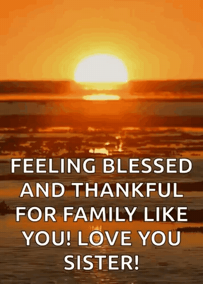 A Picture Of A Sunset With The Words `` Feeling Blessed And Thankful For Family Like You ! Love You Sister '' GIF