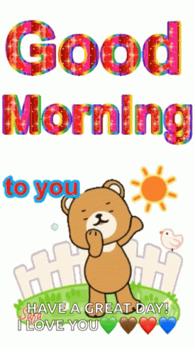 A Picture Of A Teddy Bear With The Words Good Morning To You Have A Great Day I Love You GIF