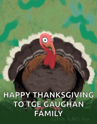 A Picture Of A Turkey With The Words Happy Thanksgiving To Tge Gaughan Family Below It GIF