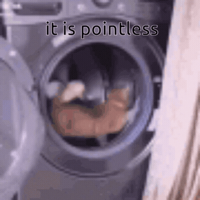 A Picture Of A Washing Machine With The Words It Is Pointless Written On It GIF