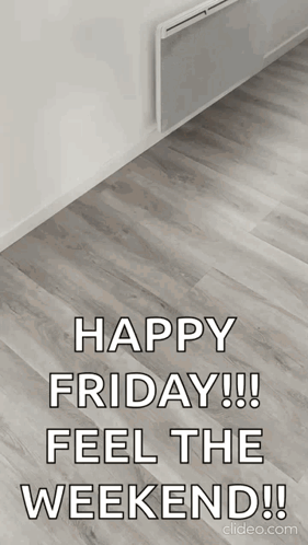 A Picture Of A Wooden Floor With The Words Happy Friday Feel The Weekend GIF