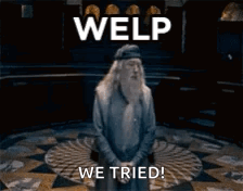 A Picture Of Albus Dumbledore With Welp We Tried Written On The Bottom GIF