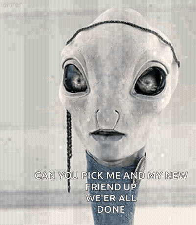A Picture Of An Alien With A Caption That Says Can You Pick Me And My New Friend Up We 'Er All Done GIF
