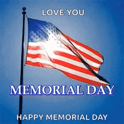 A Picture Of An American Flag Waving In The Wind With The Words `` Love You Memorial Day Happy Memorial Day '' . GIF