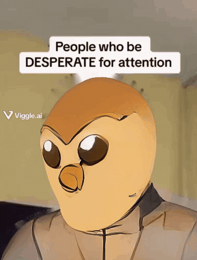 A Picture Of An Owl With The Words People Who Be Desperate For Attention GIF