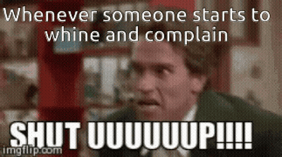 A Picture Of Arnold Schwarzenegger With The Caption Whenever Someone Starts To Whine And Complain Shut Uuuuuuup GIF