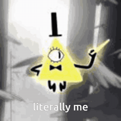 A Picture Of Bill Cipher From Gravity Falls With A Caption That Says Literally Me GIF