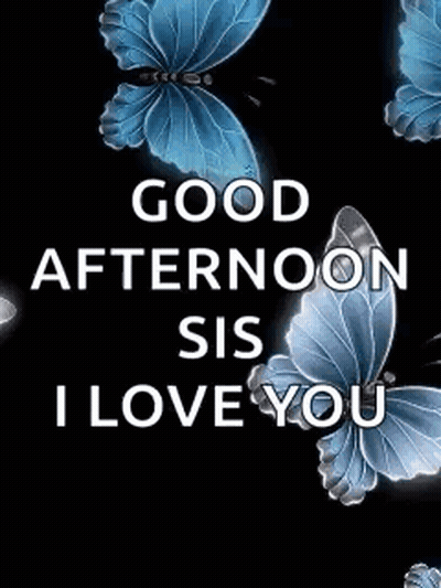 A Picture Of Blue Butterflies That Says `` Good Afternoon Sis I Love You '' . GIF