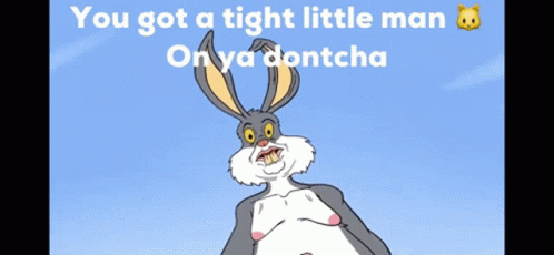 A Picture Of Bugs Bunny With The Words You Got A Tight Little Man On Ya Dontcha GIF