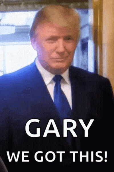 A Picture Of Donald Trump With The Words Gary We Got This On The Bottom GIF