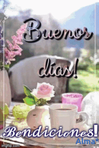 A Picture Of Flowers And A Cup Of Coffee That Says Buenos Dias Bendiciones Alma GIF