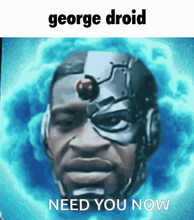 A Picture Of George Droid With The Words Need You Now Below Him GIF