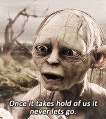 A Picture Of Gollum From The Lord Of The Rings With The Caption Once It Takes Hold Of Us It Never Lets Go GIF