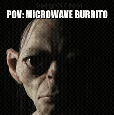 A Picture Of Gollum With A Caption Saying " Pov : Microwave Burrito " GIF