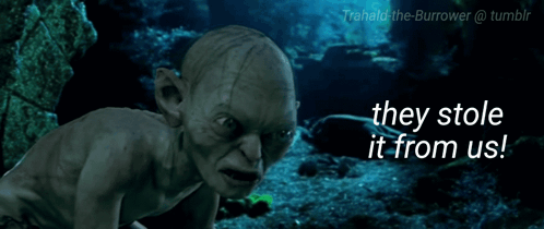 A Picture Of Gollum With The Words They Stole It From Us Below Him GIF