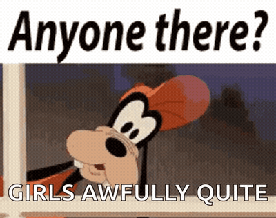 A Picture Of Goofy With The Words " Anyone There Girls Awfully Quite " On It GIF