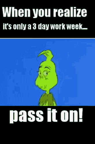 A Picture Of Grinch With The Words " When You Realize It 'S Only A 3 Day Work Week Pass It On " GIF
