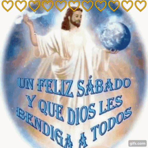 A Picture Of Jesus Holding A Globe With The Words Un Feliz Sabado Y Que Dios Les Bendiga A Todos GIF