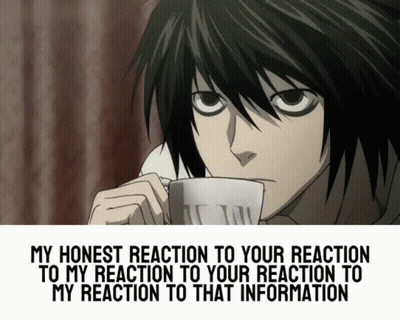 A Picture Of L From Death Note Holding A Cup Of Coffee With The Caption My Honest Reaction To Your Reaction GIF