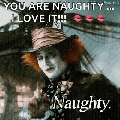 A Picture Of Mad Hatter From Alice In Wonderland With The Caption " You Are Naughty I Love It " GIF