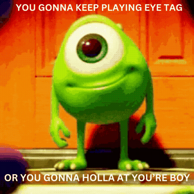 A Picture Of Mike From Monsters Inc With A Caption That Says You Gonna Keep Playing Eye Tag GIF