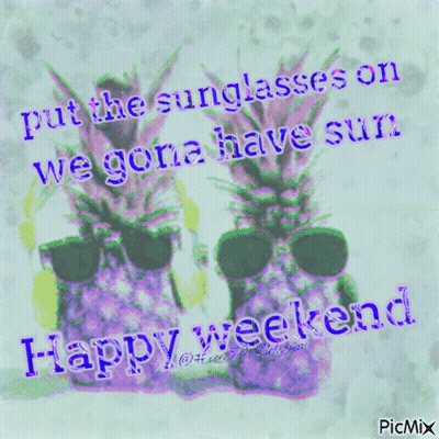 A Picture Of Pineapples Wearing Sunglasses With The Words Put The Sunglasses On We Gon Have Sun Happy Weekend GIF