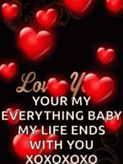 A Picture Of Red Hearts With A Quote That Says `` Love You Your My Everything Baby My Life Ends With You Xoxoxoxo '' . GIF