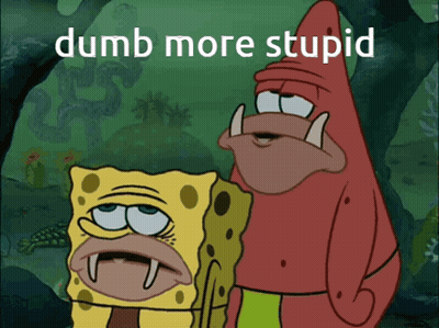 A Picture Of Spongebob And Patrick With The Words Dumb More Stupid On The Bottom GIF