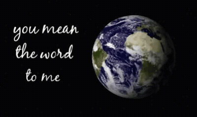A Picture Of The Earth And The Words " You Mean The Word To Me " GIF