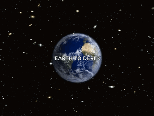 A Picture Of The Earth With The Words Earth To Derek Written On It GIF