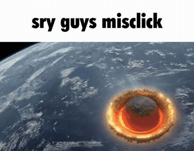 A Picture Of The Earth With The Words Sry Guys Misclick On It GIF