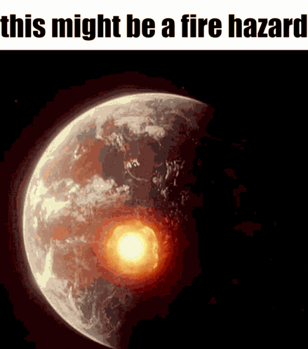 A Picture Of The Earth With The Words This Might Be A Fire Hazard Above It GIF