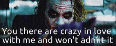 A Picture Of The Joker With The Words You There Are Crazy In Love With Me And Won T Admit It GIF